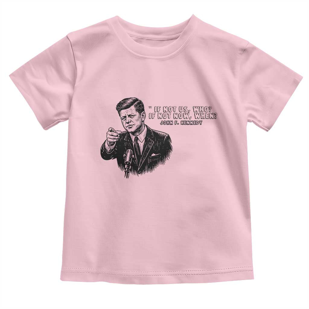 John F. Kennedy President Quote Toddler T Shirt If Not Us Who If Not Now When TS14 Light Pink Print Your Wear