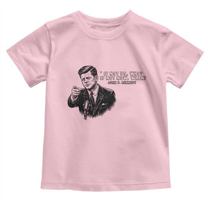 John F. Kennedy President Quote Toddler T Shirt If Not Us Who If Not Now When TS14 Light Pink Print Your Wear