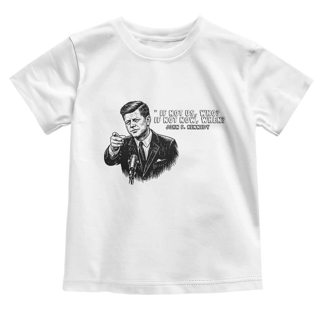 John F. Kennedy President Quote Toddler T Shirt If Not Us Who If Not Now When TS14 White Print Your Wear