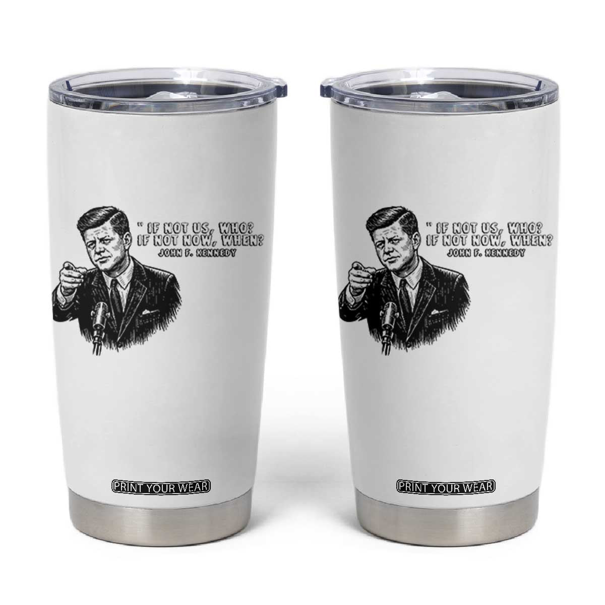 John F. Kennedy President Quote Tumbler Cup If Not Us Who If Not Now When TS14 White Print Your Wear