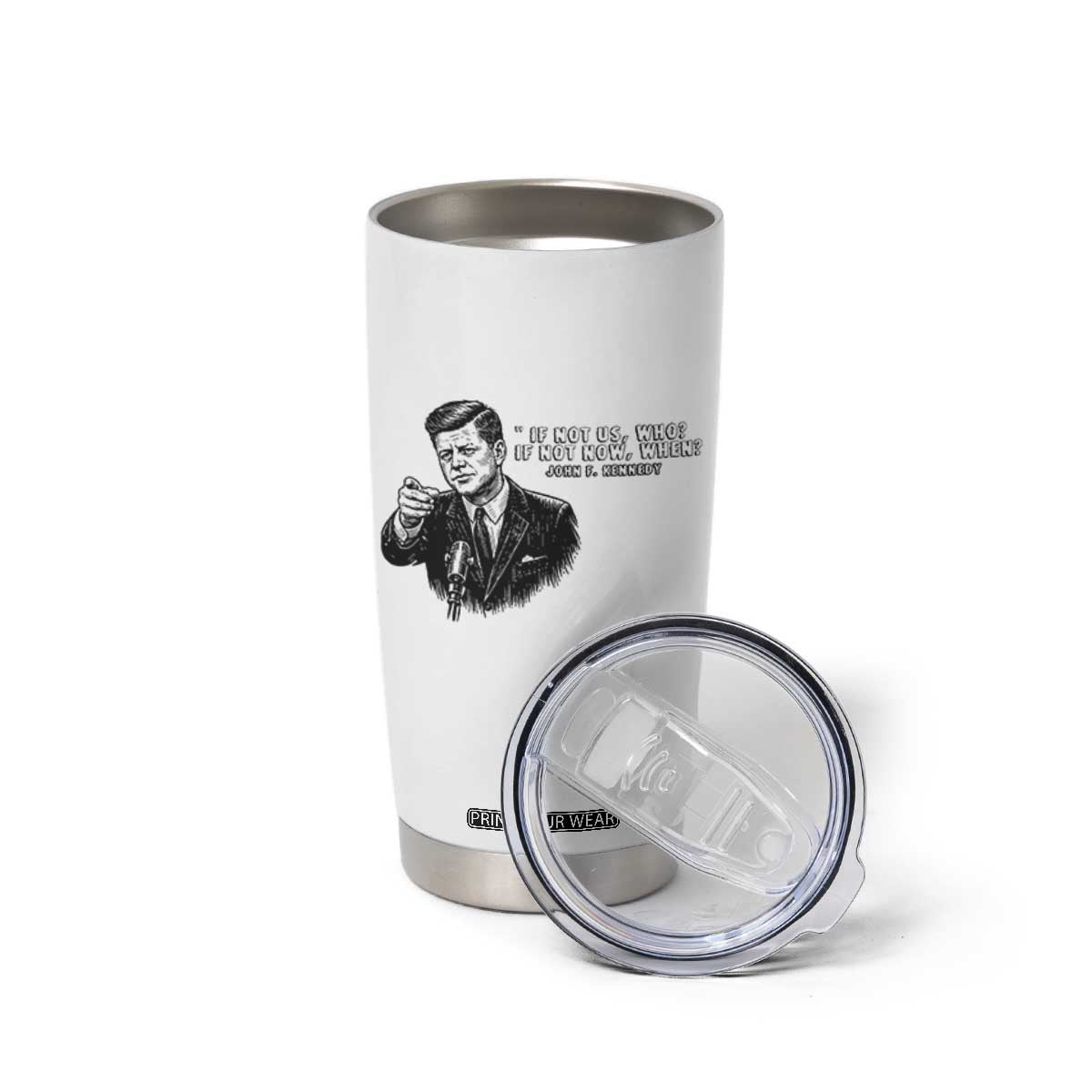 John F. Kennedy President Quote Tumbler Cup If Not Us Who If Not Now When TS14 Print Your Wear