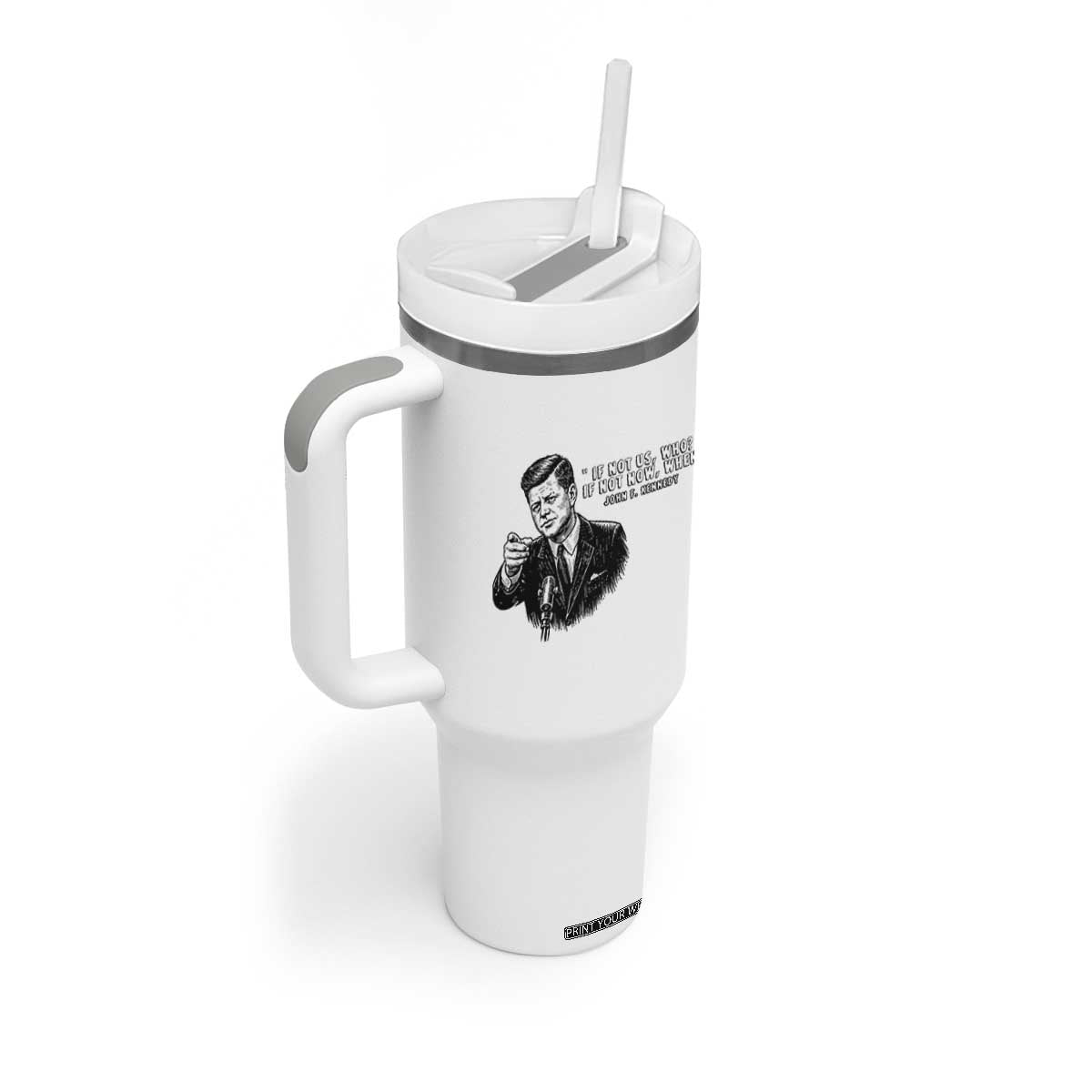 John F. Kennedy President Quote Tumbler With Handle If Not Us Who If Not Now When TS14 Print Your Wear