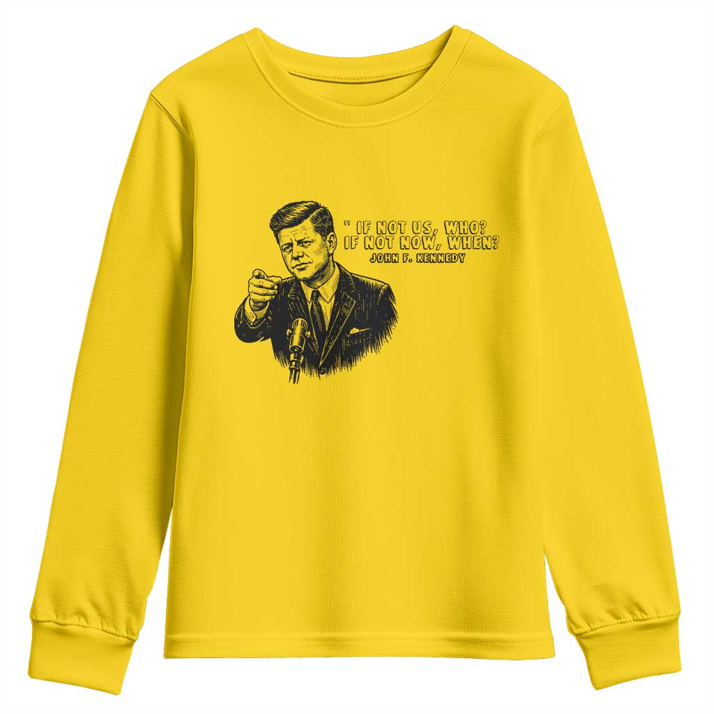John F. Kennedy President Quote Youth Sweatshirt If Not Us Who If Not Now When TS14 Daisy Print Your Wear