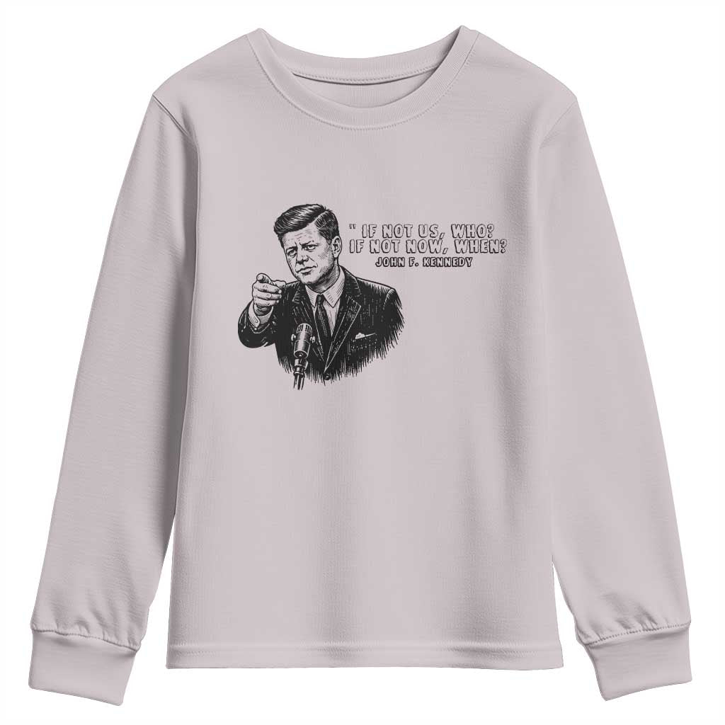 John F. Kennedy President Quote Youth Sweatshirt If Not Us Who If Not Now When TS14 Ice Gray Print Your Wear