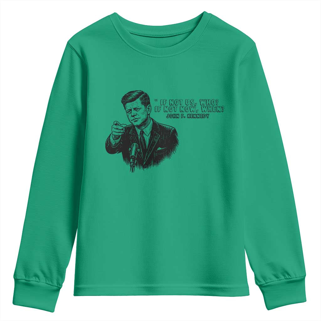 John F. Kennedy President Quote Youth Sweatshirt If Not Us Who If Not Now When TS14 Irish Green Print Your Wear