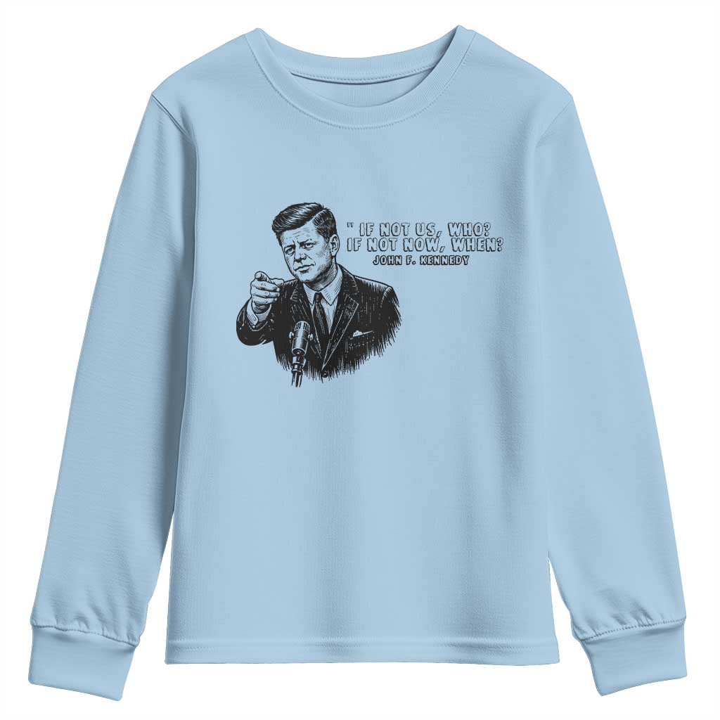 John F. Kennedy President Quote Youth Sweatshirt If Not Us Who If Not Now When TS14 Light Blue Print Your Wear