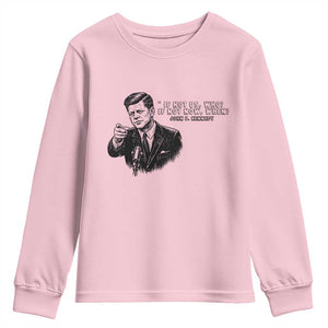 John F. Kennedy President Quote Youth Sweatshirt If Not Us Who If Not Now When TS14 Light Pink Print Your Wear