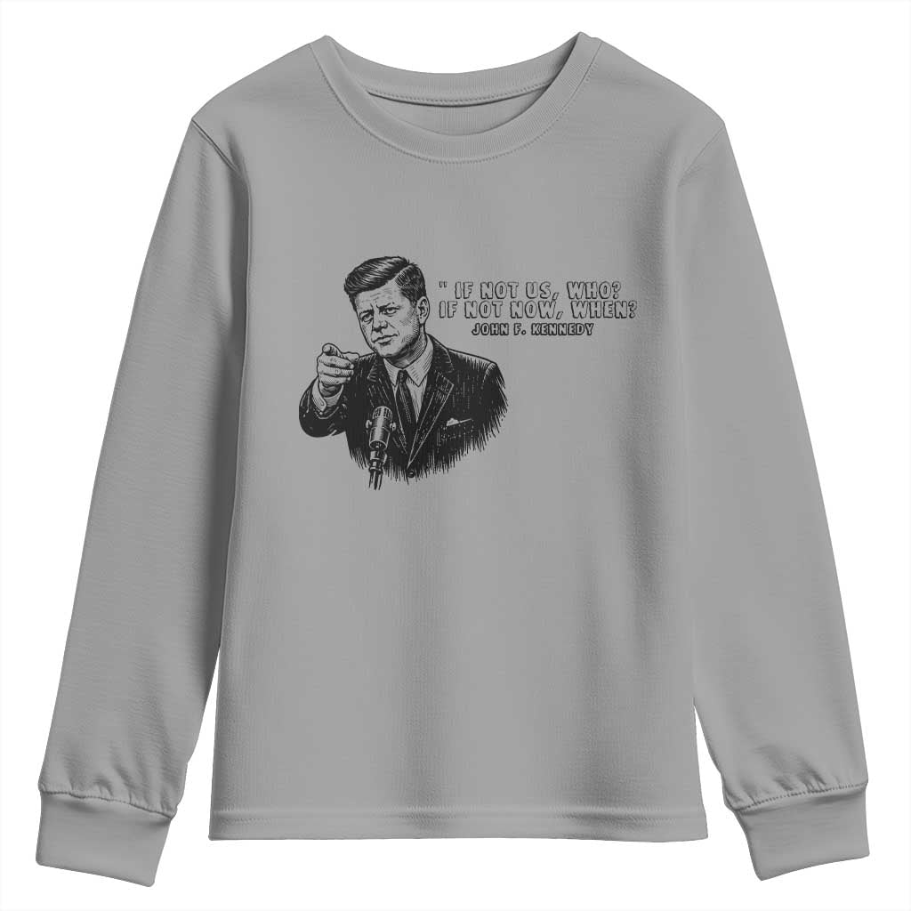 John F. Kennedy President Quote Youth Sweatshirt If Not Us Who If Not Now When TS14 Sport Gray Print Your Wear
