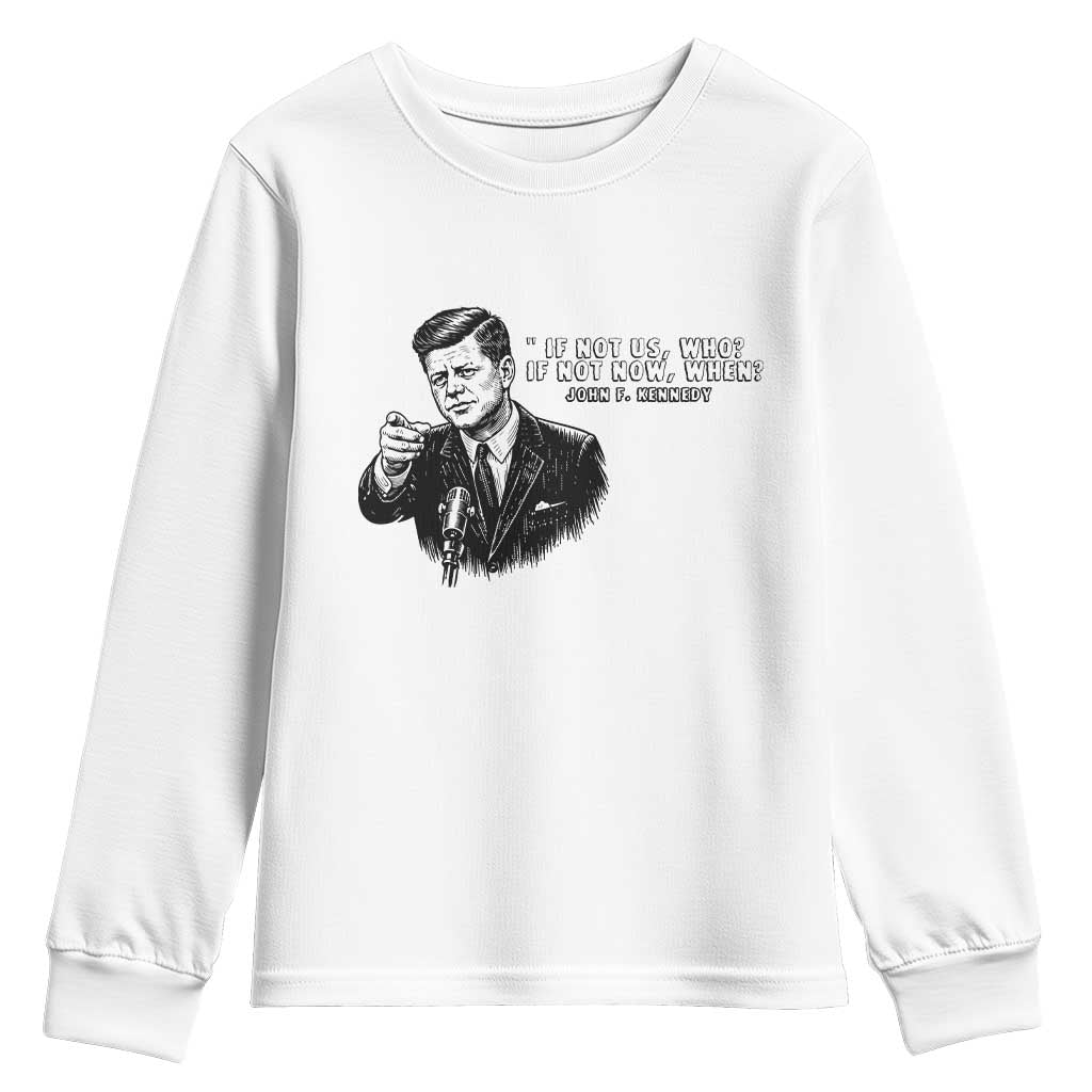 John F. Kennedy President Quote Youth Sweatshirt If Not Us Who If Not Now When TS14 White Print Your Wear