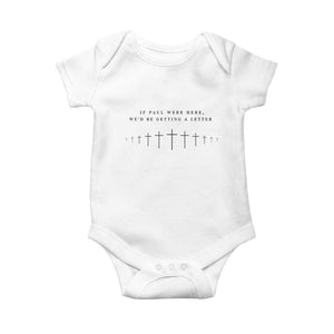 If Paul were Here We'd Be Getting A Letter Baby Onesie Funny Christian Humor TS14 White Print Your Wear