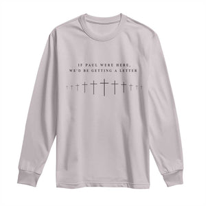 If Paul were Here We'd Be Getting A Letter Long Sleeve Shirt Funny Christian Humor TS14 Ice Gray Print Your Wear