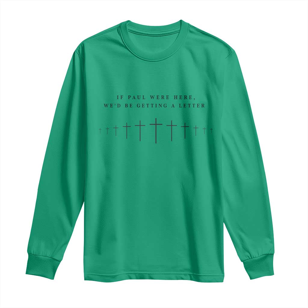 If Paul were Here We'd Be Getting A Letter Long Sleeve Shirt Funny Christian Humor TS14 Irish Green Print Your Wear