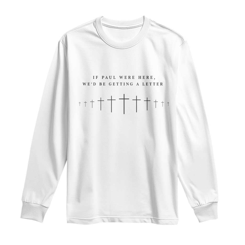 If Paul were Here We'd Be Getting A Letter Long Sleeve Shirt Funny Christian Humor TS14 White Print Your Wear
