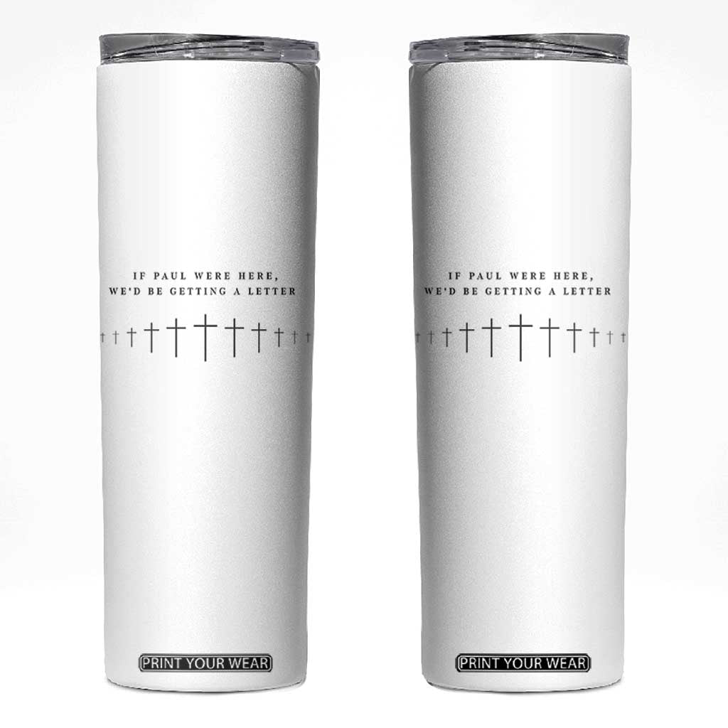 If Paul were Here We'd Be Getting A Letter Skinny Tumbler Funny Christian Humor TS14 White Print Your Wear