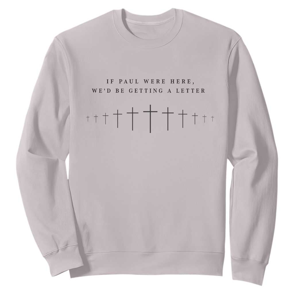 If Paul were Here We'd Be Getting A Letter Sweatshirt Funny Christian Humor TS14 Ice Gray Print Your Wear