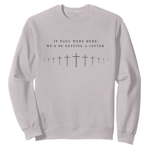 If Paul were Here We'd Be Getting A Letter Sweatshirt Funny Christian Humor TS14 Ice Gray Print Your Wear