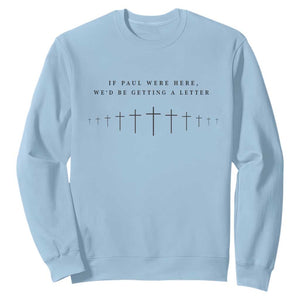 If Paul were Here We'd Be Getting A Letter Sweatshirt Funny Christian Humor TS14 Light Blue Print Your Wear