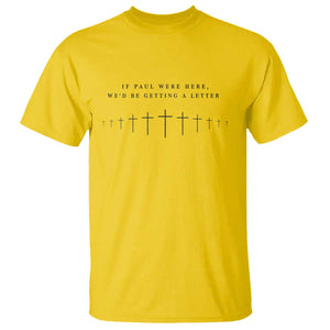 If Paul were Here We'd Be Getting A Letter T Shirt Funny Christian Humor TS14 Daisy Print Your Wear