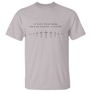 If Paul were Here We'd Be Getting A Letter T Shirt Funny Christian Humor TS14 Ice Gray Print Your Wear