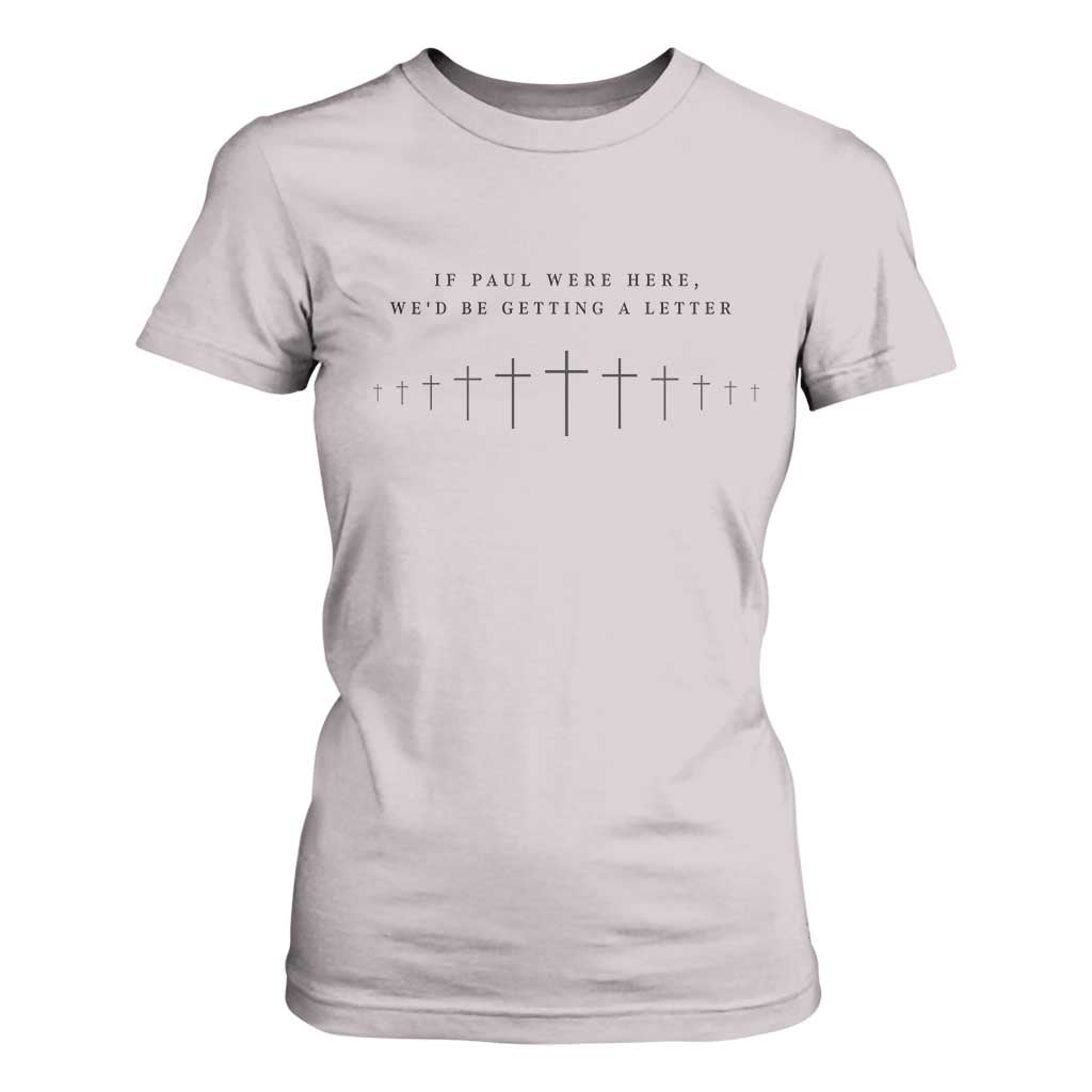 If Paul were Here We'd Be Getting A Letter T Shirt For Women Funny Christian Humor TS14 Ice Gray Print Your Wear