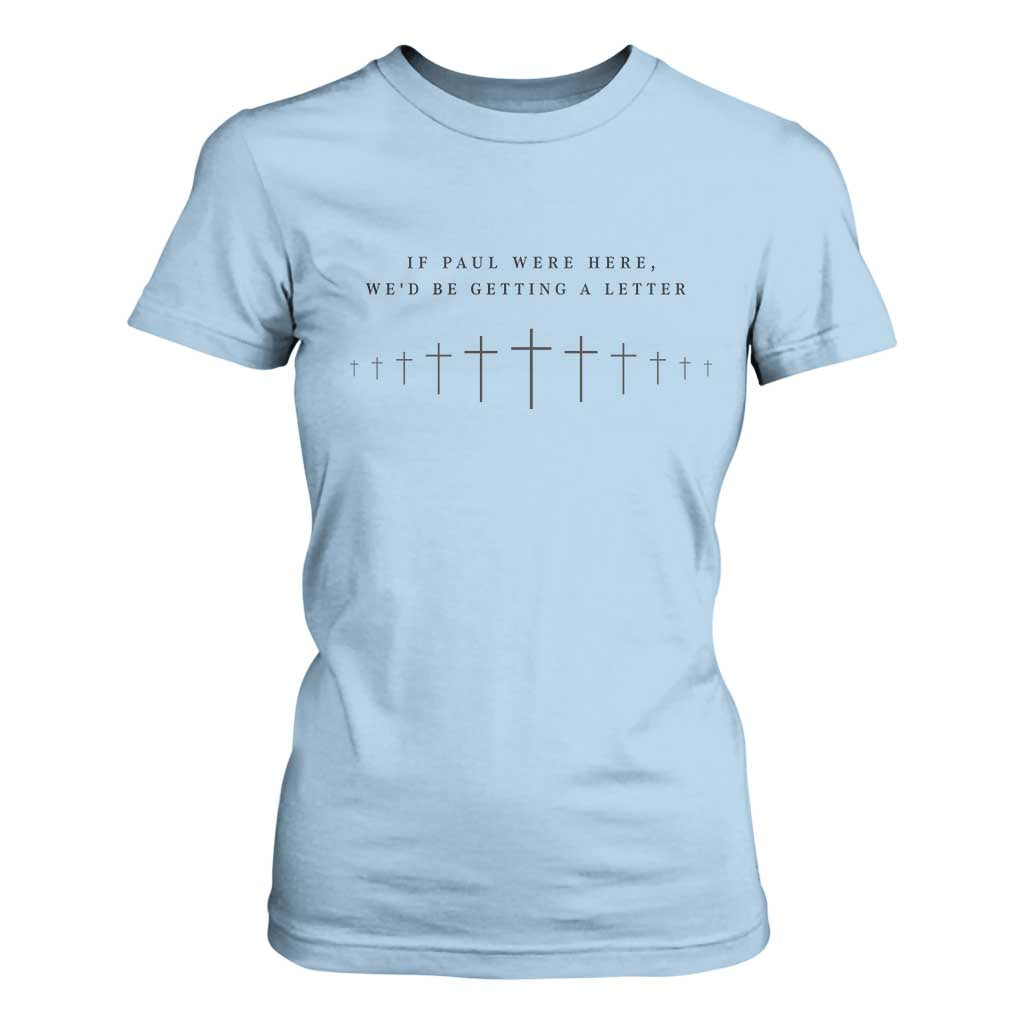 If Paul were Here We'd Be Getting A Letter T Shirt For Women Funny Christian Humor TS14 Light Blue Print Your Wear