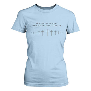 If Paul were Here We'd Be Getting A Letter T Shirt For Women Funny Christian Humor TS14 Light Blue Print Your Wear