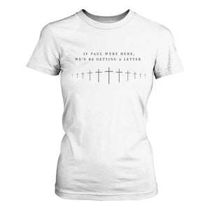 If Paul were Here We'd Be Getting A Letter T Shirt For Women Funny Christian Humor TS14 White Print Your Wear