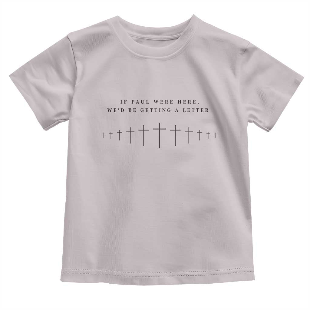 If Paul were Here We'd Be Getting A Letter Toddler T Shirt Funny Christian Humor TS14 Ice Gray Print Your Wear