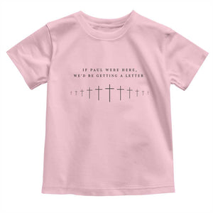 If Paul were Here We'd Be Getting A Letter Toddler T Shirt Funny Christian Humor TS14 Light Pink Print Your Wear