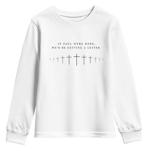 If Paul were Here We'd Be Getting A Letter Youth Sweatshirt Funny Christian Humor TS14 White Print Your Wear