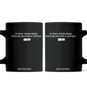 If Paul were Here We'd Be Getting A Letter Joke Coffee Mug Funny Christian Sarcastic Humor TS14 Black Print Your Wear