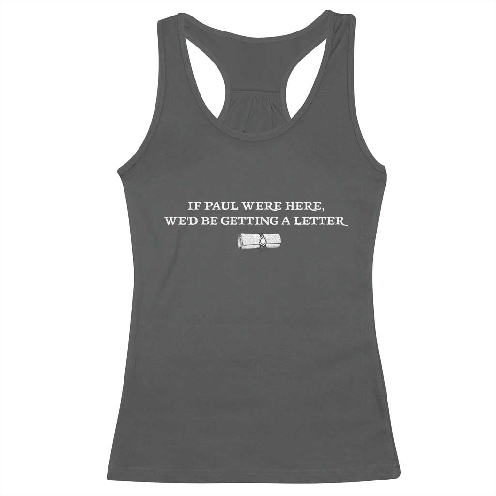 If Paul were Here We'd Be Getting A Letter Joke Racerback Tank Top Funny Christian Sarcastic Humor TS14 Dark Heather Print Your Wear