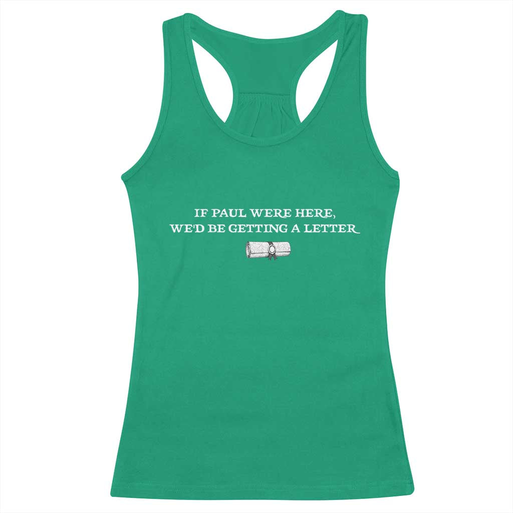 If Paul were Here We'd Be Getting A Letter Joke Racerback Tank Top Funny Christian Sarcastic Humor TS14 Irish Green Print Your Wear