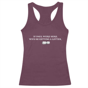 If Paul were Here We'd Be Getting A Letter Joke Racerback Tank Top Funny Christian Sarcastic Humor TS14 Maroon Print Your Wear