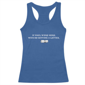 If Paul were Here We'd Be Getting A Letter Joke Racerback Tank Top Funny Christian Sarcastic Humor TS14 Royal Blue Print Your Wear