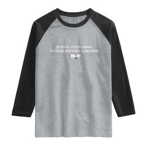 If Paul were Here We'd Be Getting A Letter Joke Raglan Shirt Funny Christian Sarcastic Humor TS14 Heather Gray Black Print Your Wear