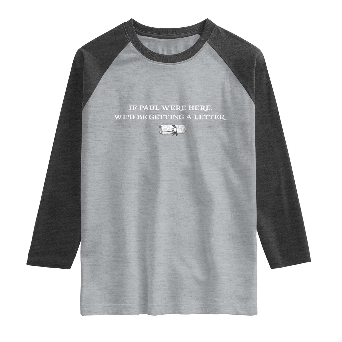 If Paul were Here We'd Be Getting A Letter Joke Raglan Shirt Funny Christian Sarcastic Humor TS14 Heather Gray Heather Charcoal Print Your Wear