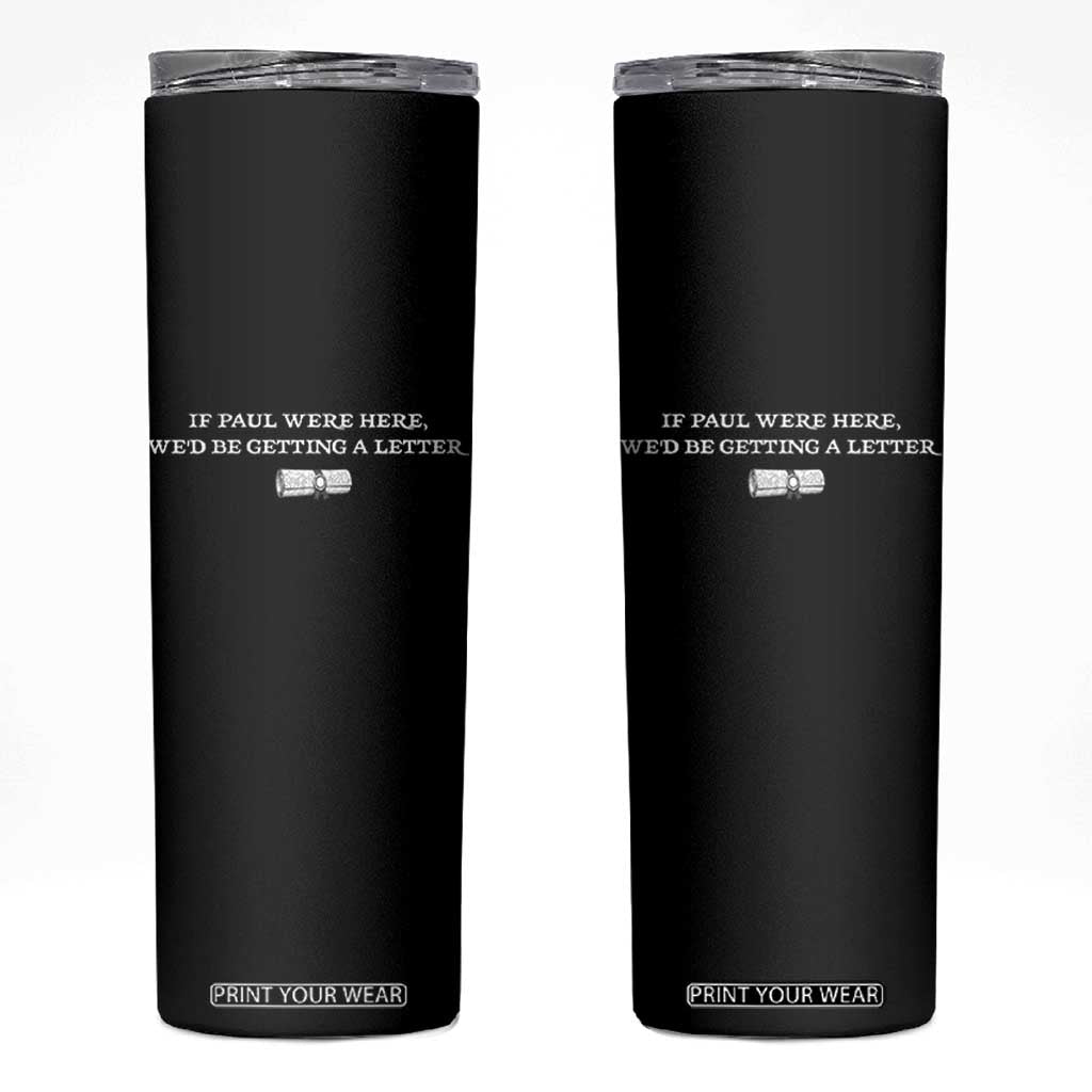 If Paul were Here We'd Be Getting A Letter Joke Skinny Tumbler Funny Christian Sarcastic Humor TS14 Black Print Your Wear