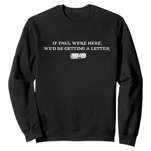 If Paul were Here We'd Be Getting A Letter Joke Sweatshirt Funny Christian Sarcastic Humor TS14 Black Print Your Wear