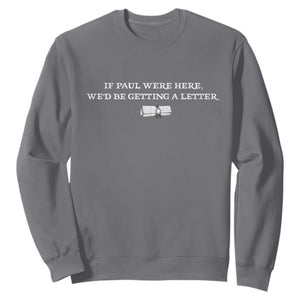 If Paul were Here We'd Be Getting A Letter Joke Sweatshirt Funny Christian Sarcastic Humor TS14 Charcoal Print Your Wear