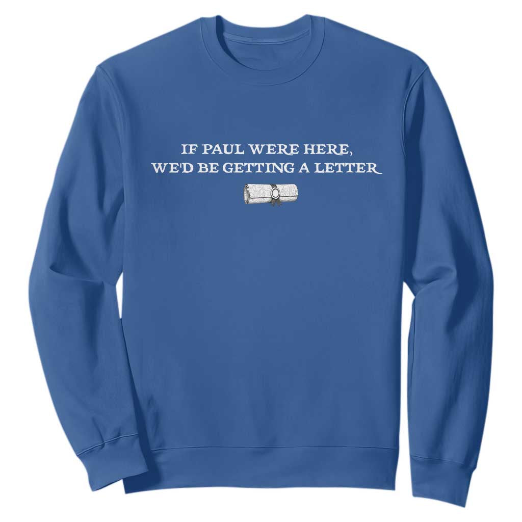 If Paul were Here We'd Be Getting A Letter Joke Sweatshirt Funny Christian Sarcastic Humor TS14 Royal Blue Print Your Wear