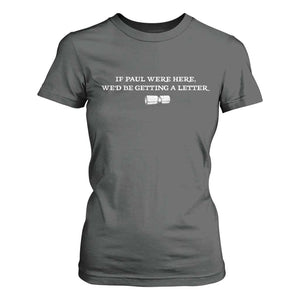 If Paul were Here We'd Be Getting A Letter Joke T Shirt For Women Funny Christian Sarcastic Humor TS14 Dark Heather Print Your Wear