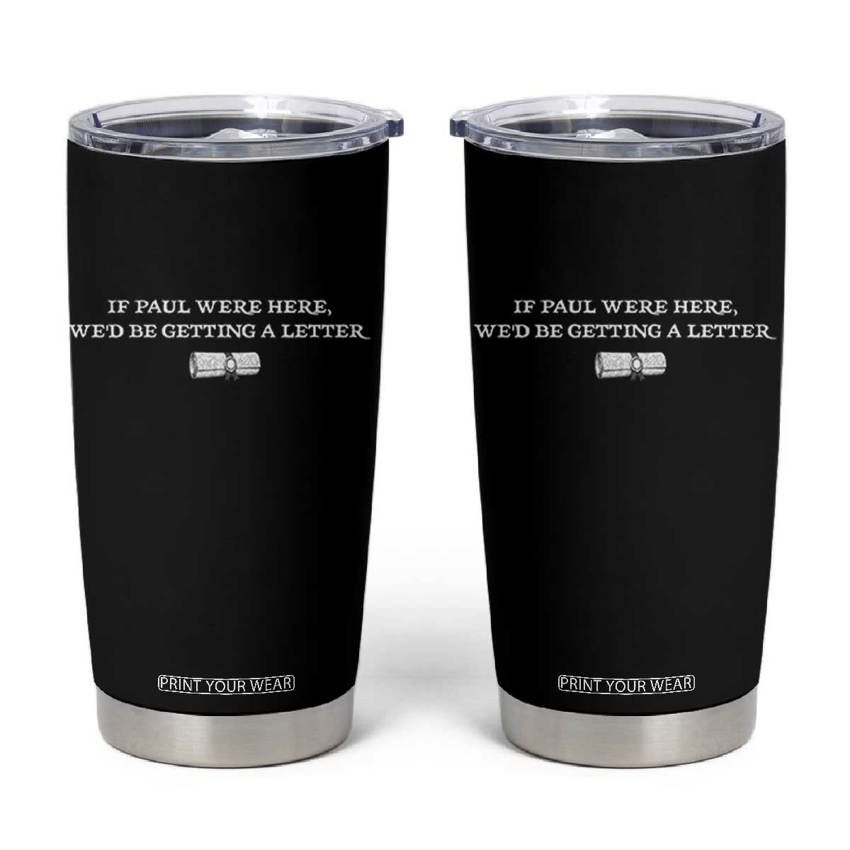 If Paul were Here We'd Be Getting A Letter Joke Tumbler Cup Funny Christian Sarcastic Humor TS14 Black Print Your Wear