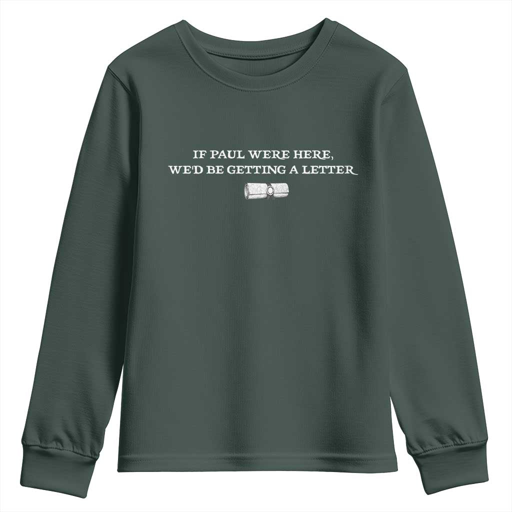 If Paul were Here We'd Be Getting A Letter Joke Youth Sweatshirt Funny Christian Sarcastic Humor TS14 Dark Forest Green Print Your Wear