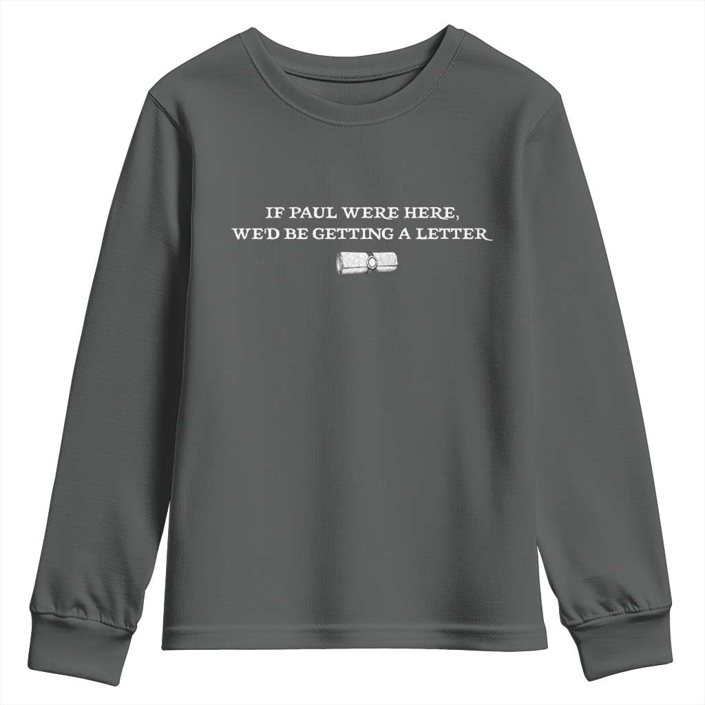 If Paul were Here We'd Be Getting A Letter Joke Youth Sweatshirt Funny Christian Sarcastic Humor TS14 Dark Heather Print Your Wear
