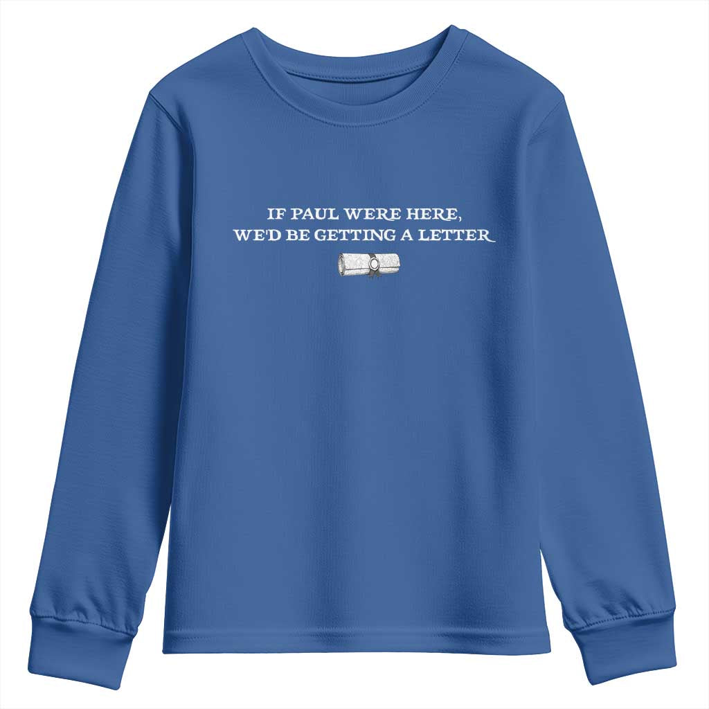 If Paul were Here We'd Be Getting A Letter Joke Youth Sweatshirt Funny Christian Sarcastic Humor TS14 Royal Blue Print Your Wear