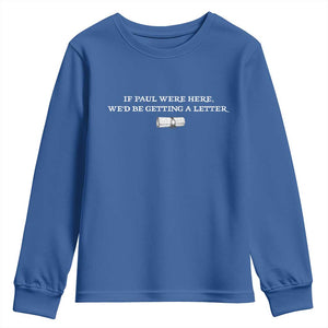 If Paul were Here We'd Be Getting A Letter Joke Youth Sweatshirt Funny Christian Sarcastic Humor TS14 Royal Blue Print Your Wear