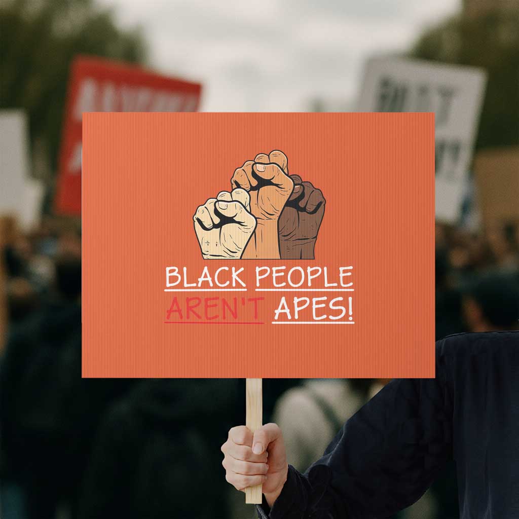Black People Aren't Apes Protest Sign Anti-Racist Statement TS14 Horizontal 18