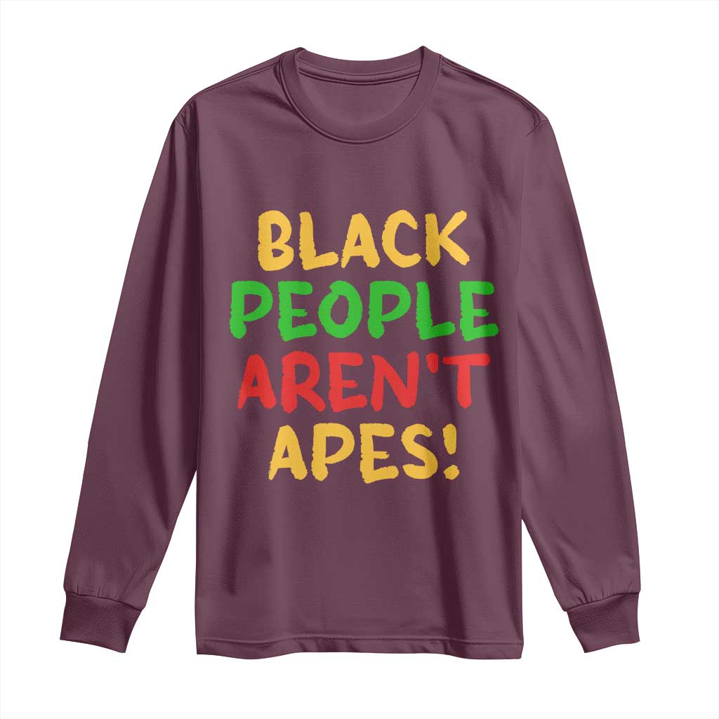 Black People Aren't Apes Long Sleeve Shirt Anti Racist Protest TS14 Maroon Print Your Wear