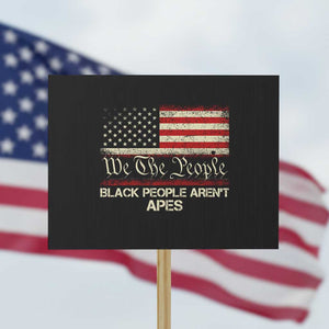 Black People Aren't Apes Protest Sign We The People Anti Racist Protest TS14 Horizontal 18" × 24" Black Print Your Wear